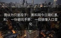 我以为只是段子： 黑料网今日网红黑料： 一份避坑手册： 一招搞懂入口变化